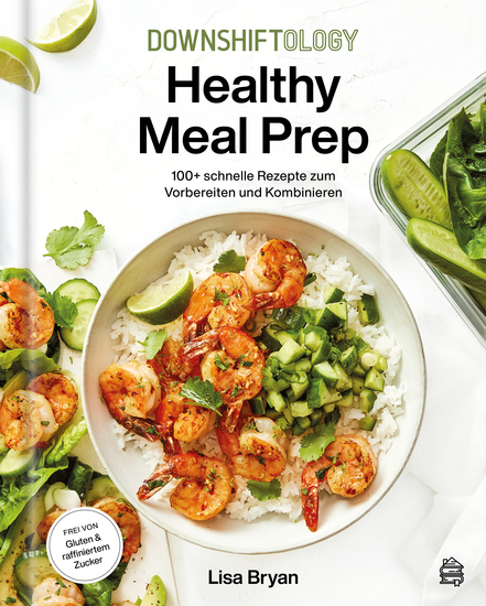 Downshiftology Healthy Meal Prep - 100+ schnelle Rezepte zum Vorbereiten und Kombinieren: Ein glutenfreies Kochbuch - cover