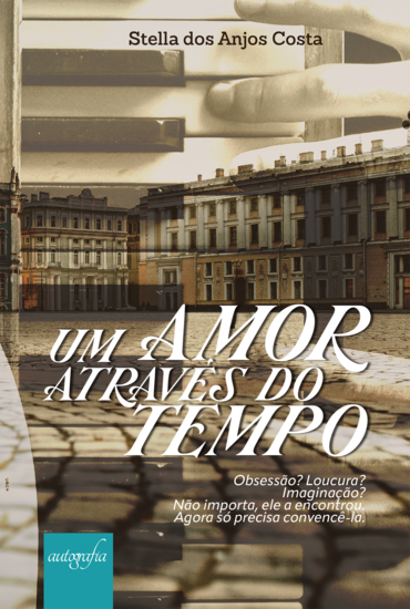 Um Amor Através do Tempo: Obsessão? Loucura? Imaginação? Não importa ele a encontrou Agora só precisa convencê-la - cover