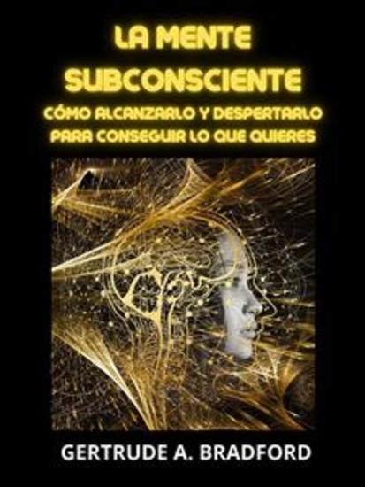 La Mente Subconsciente (Traducido) - Cómo alcanzarlo y despertarlo para conseguir lo que quieres - cover