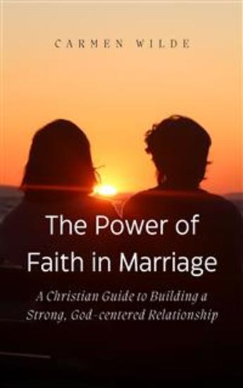 The Power of Faith in Marriage - A Christian Guide to Building a Strong God-centered Relationship - cover
