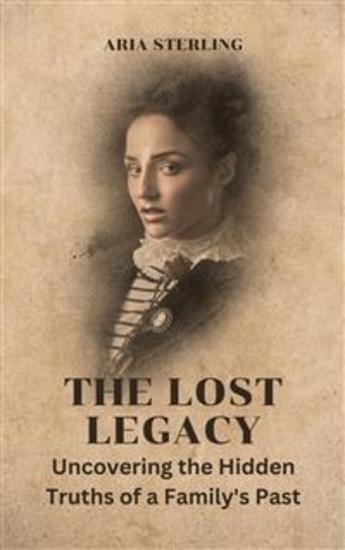 The Lost Legacy - Uncovering the Hidden Truths of a Family's Past - cover