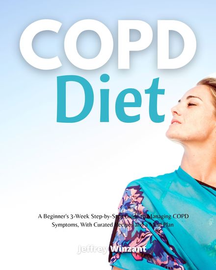 COPD Diet - A Beginner's 3-Week Step-by-Step Guide to Managing COPD Symptoms With Curated Recipes and a Meal Plan - cover