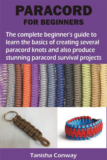 PARACORD FOR BEGINNERS - The complete beginner's guide to learn the basics of creating several paracord knots and also produce stunning paracord - cover