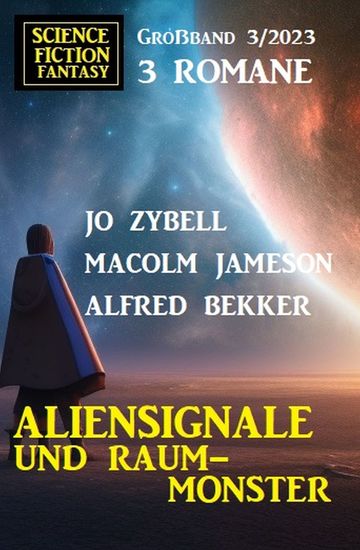 Aliensignale und Raum-Monster: Science Fiction Fantasy Großband 3 Romane 3 2023 - cover