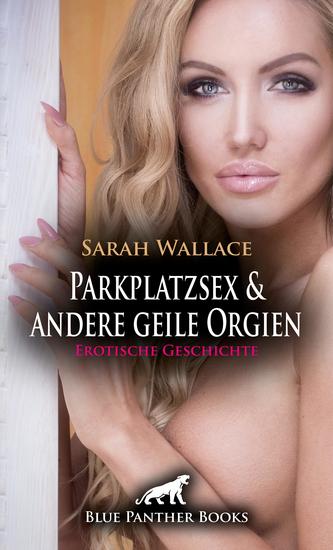 Parkplatzsex und andere geile Orgien | Erotische Geschichte - Das droht jedoch aus dem Ruder zu laufen - cover
