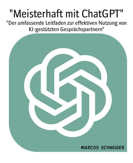 "Meisterhaft mit ChatGPT" - "Der umfassende Leitfaden zur effektiven Nutzung von KI-gestützten Gesprächspartnern" - cover