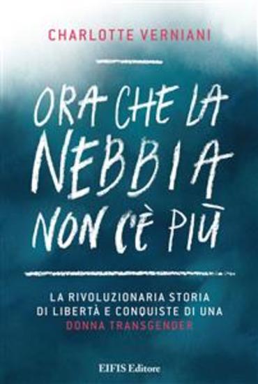 Ora che la nebbia non c’è più - La rivoluzionaria storia di libertà e conquiste individuali di una donna transgender - cover