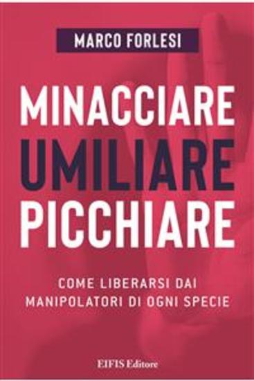 Minacciare umiliare picchiare - Come liberarsi dai manipolatori di ogni specie - cover
