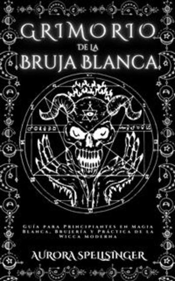 Grimorio De La Bruja Blanca - Guía para Principiantes en Magia Blanca Brujería y Práctica de la Wicca Moderna - cover