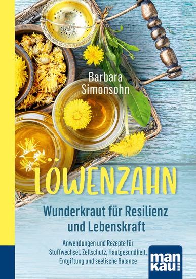 Löwenzahn - Wunderkraut für Resilienz und Lebenskraft - Anwendungen und Rezepte für Stoffwechsel Zellschutz Hautgesundheit Entgiftung und seelische Balance - cover