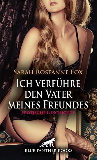 Ich verführe den Vater meines Freundes | Erotische Geschichte - Sie fallen übereinander her - cover