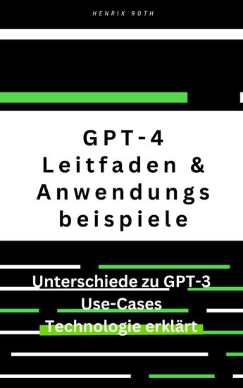 GPT-4: Ein umfassender Leitfaden mit Unterschieden zu GPT-3 und Anwendungsbeispielen - ChatGPT4 GPT-3 - eine kleine Zeitreise in die Vergangenheit und Zukunft - cover