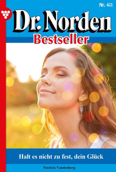 Halt es nicht zu fest dein Glück - Dr Norden Bestseller 411 – Arztroman - cover