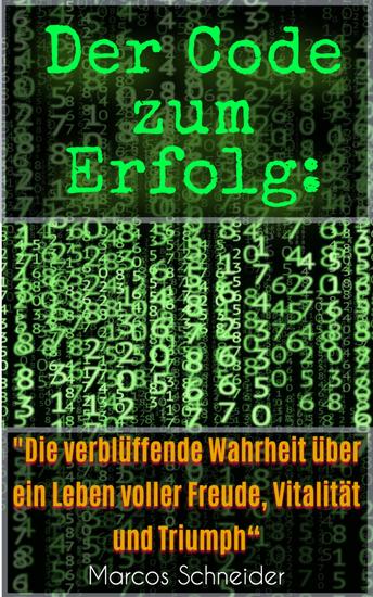Der Code zum Erfolg: - "Die verblüffende Wahrheit über ein Leben voller Freude Vitalität und Triumph" - cover