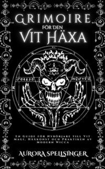 Grimoire För Den Vit Häxa - En Guide för Nybörjare till Vit Magi Häxkonst och Praktiken av Modern Wicca - cover