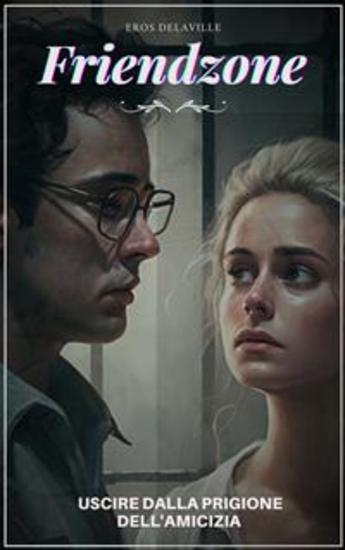 Friendzone - Uscire Dalla Prigione Dell'Amicizia - cover