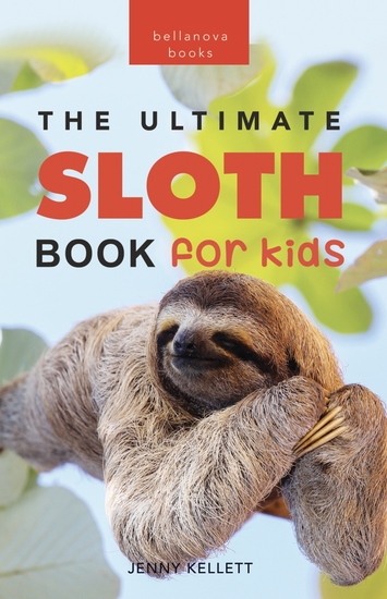 The Ultimate Sloth Book for Kids - Sloth Facts 100+ Photos Two-Toed & Three-Toed Sloths Rainforest Life & Conservation Quiz - cover