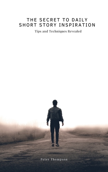 The Secret to Daily Short Story Inspiration - Tips and Techniques Revealed - cover