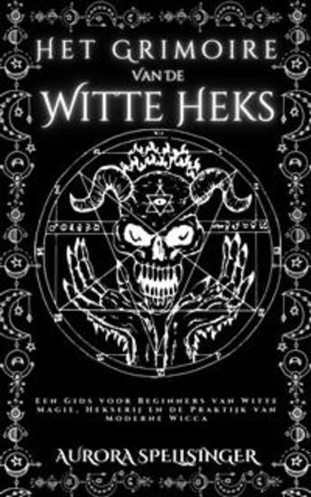 Het Grimoire Van De Witte Heks - Een Gids voor Beginners van Witte Magie Hekserij en de Praktijk van Moderne Wicca - cover