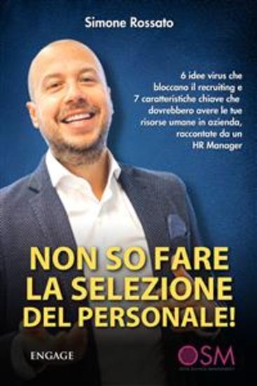 Non so fare la selezione del personale - 6 idee virus che bloccano il recruiting e 7 caratteristiche chiave che dovrebbero avere le tue risorse umane in azienda raccontate da un HR Manager - cover