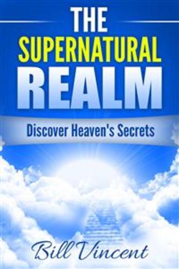 The Supernatural Realm - Discover Heaven's Secrets - cover