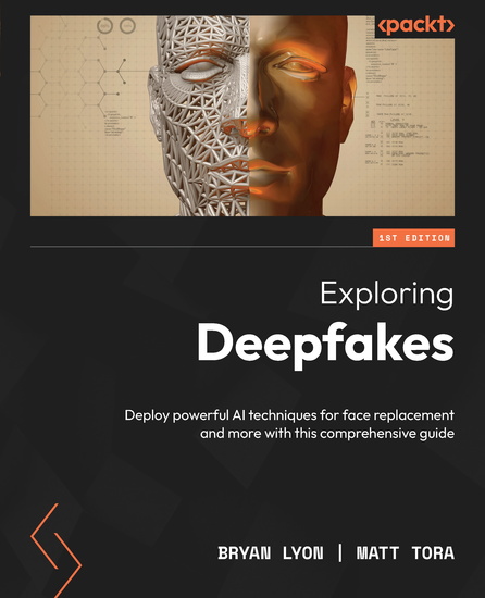 Exploring Deepfakes - Deploy powerful AI techniques for face replacement and more with this comprehensive guide - cover