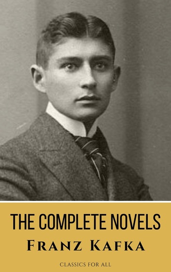 Franz Kafka: The Complete Novels - A Journey into the Surreal Metamorphic World of Existentialism - cover