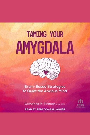 Taming Your Amygdala - Brain-Based Strategies to Quiet the Anxious Mind - cover