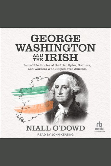 George Washington and the Irish - Incredible Stories of the Irish Spies Soldiers and Workers Who Helped Free America - cover