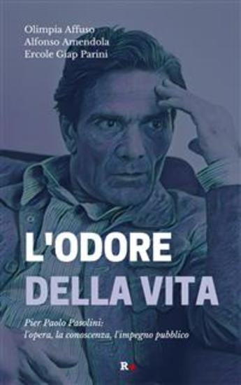 L'odore della vita - Pier Paolo Pasolini: l'opera la conoscenza l'impegno pubblico - cover