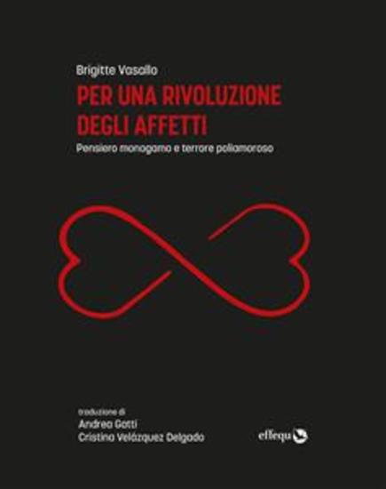 Per una rivoluzione degli affetti - Pensiero monogamo e terrore poliamoroso - cover