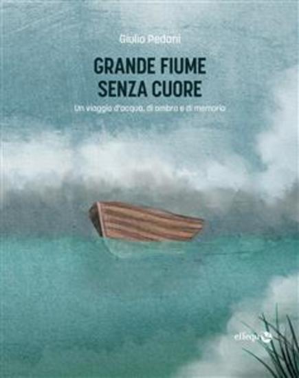 Grande fiume senza cuore - Un viaggio d'acqua di ombra e di memoria - cover