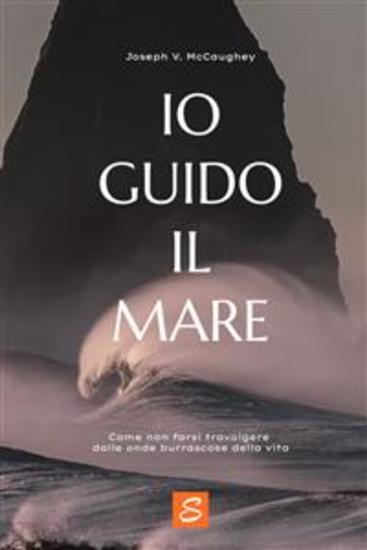 Io guido il mare - Come non farsi travolgere dalle onde burrascose della vita - cover