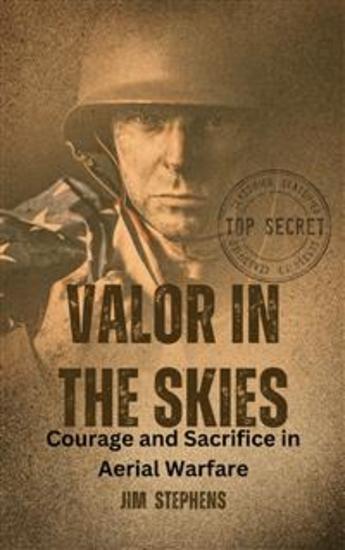 Valor in the Skies - Courage and Sacrifice in Aerial Warfare - cover