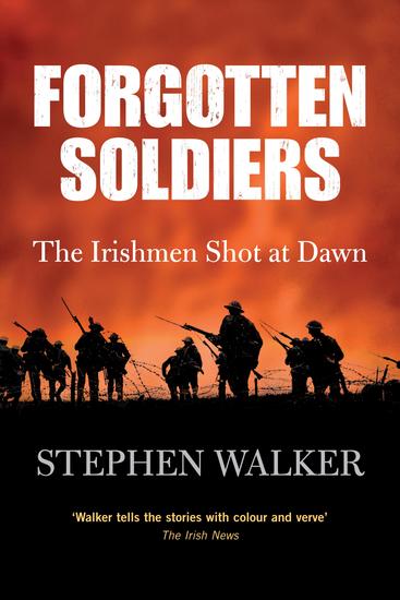 Forgotten Soldiers - The Story of the Irishmen Executed by the British Army during the First World War - cover