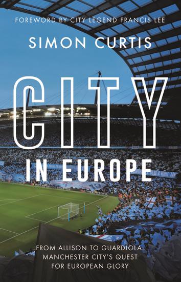 City in Europe - From Allison to Guardiola: Manchester City's quest for European glory - cover