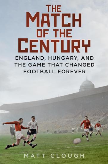 The Match of the Century - England Hungary and the Game that Changed Football Forever - cover