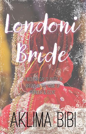 Londoni Bride - A Modern Day Slavery in Britain in the name of 'Honour & Izzat' - cover