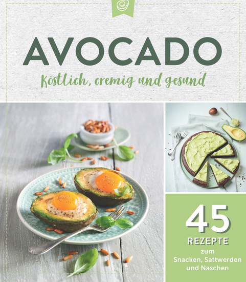 Avocado Köstlich cremig und gesund - 45 Rezepte zum Snacken Sattwerden und Naschen - cover