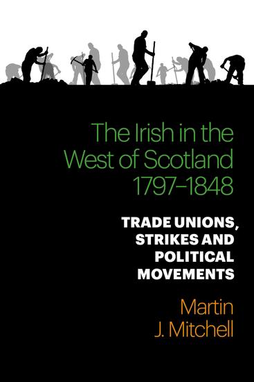 The Irish in the West of Scotland 1797-1848 - Trade Unions Strikes and Political Movements - cover