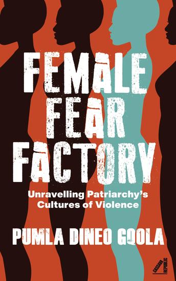 Female Fear Factory - Unravelling Patriarchy's Cultures of Violence - cover