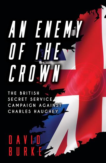 An Enemy of the Crown - The British Secret Service Campaign against Charles Haughey - cover