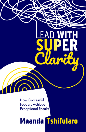 Lead with Super Clarity - How successful leaders achieve exceptional results - cover
