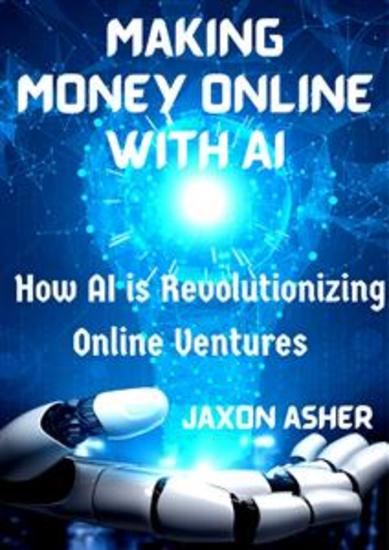 Making Money Online with AI - How AI is Revolutionizing Online Ventures - cover