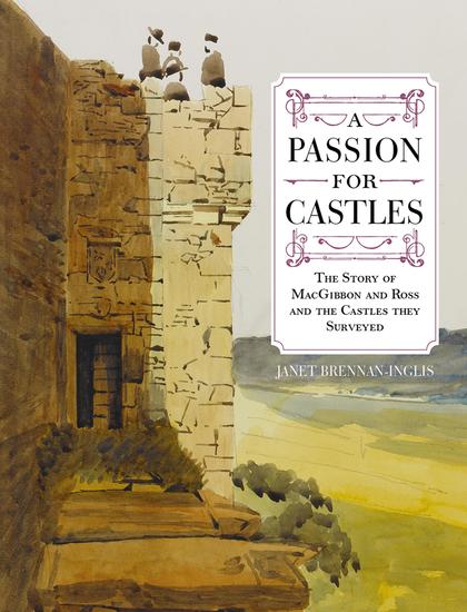 A Passion for Castles - The Story of MacGibbon and Ross and the Castles they Surveyed - cover