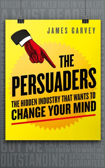 The Persuaders - The hidden industry that wants to change your mind - cover