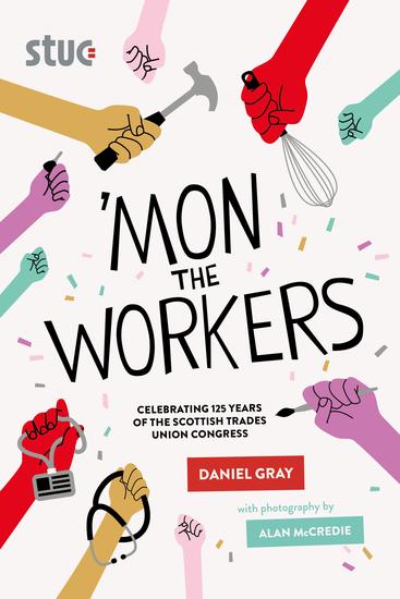 'Mon the Workers - Celebrating 125 Years of The Scottish Trades Union Congress - cover
