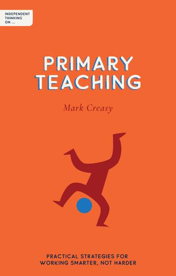 Independent Thinking on Primary Teaching - Practical strategies for working smarter not harder - cover
