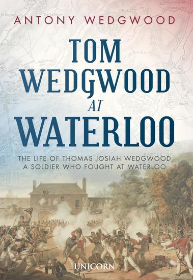 Tom Wedgwood at Waterloo - The Life of Thomas Josiah Wedgwood who Fought at Waterloo - cover