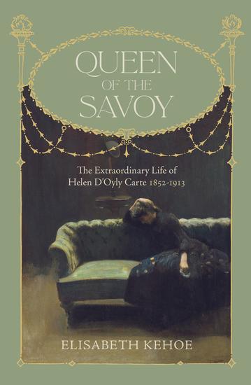 Queen of The Savoy - The Extraordinary Life of Helen D'Oyly Carte 1852-1913 - cover